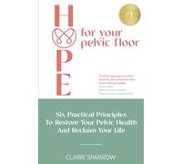 HOPE For Your Pelvic Floor: Six Practical Principles to Restore Your Pelvic Health and Reclaim Your Life