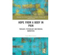 Hope from a Body in Pain: Theology, Psychology and Medical Narratives (Routledge New Critical Thinking in Religion, Theology and Biblical Studies)