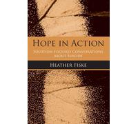Hope in Action : Solution-Focused Conversations About Suicide