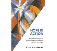 Hope in Action: Subversive Eschatology in the Theology of Edward Schillebeeckx and Johann Baptist Metz