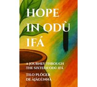 HOPE IN ODÙ IFÁ: A JOURNEY THROUGH THE SIXTEEN ODÙ IFÁ (SERIES: THEMES ACROSS ODÙ IFÁ)
