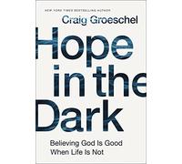 Hope in the Dark: Believing God Is Good When Life Is Not