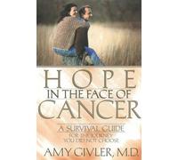 Hope in the Face of Cancer: A Survival Guide for the Journey You Did Not Choose