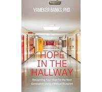 HOPE IN THE HALLWAY: Reclaiming Your Hope for the Next Generation Using a Biblical Blueprint