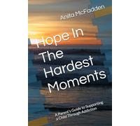 Hope In The Hardest Moments: A Parent’s Guide to Supporting a Child Through Addiction
