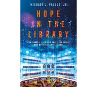 Hope in the Library : How Libraries Can Help Shape Our Future with Artificial Intelligence