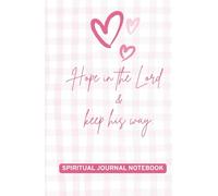 Hope in the Lord & keep his way: 120-Page Christian Faith Spiritual Journal Notebook with Bible Scripture Quotes and Daily Gratitude