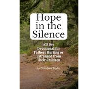 Hope in the Silence: A 33 Day Devotional for Fathers Hurting or Estranged from Their Children (Restoration in the Quiet Season)
