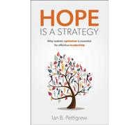 Hope is a Strategy: Why realistic optimism is essential for effective leadership