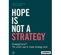Hope Is Not a Strategy: StrategyFrame®: The Smart Way to Make Strategy Work