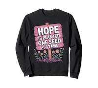 Hope Is Planted One Seed At A Time - Positive Quote Sweatshirt