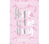 Hope... is the Thing: How to Keep Going, No Matter What You Are Facing