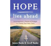 Hope Lies Ahead: Encouragement for Parents of Prodigals from a Family That's Been There