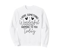 Hope Something Wonderful Happens Today Quote Sweatshirt