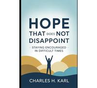 HOPE THAT DOES NOT DISAPPOINT - STAYING ENCOURAGED IN DIFFICULT TIMES: Biblical hope