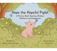 Hope the Hopeful Piglet: A Picture Book Teaching Children Kindness and Compassion