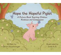 Hope the Hopeful Piglet : A Picture Book Teaching Children Kindness and Compassion