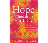 Hope Through the Hard Days: Finding God's Strength in Seasons of Chronic Pain