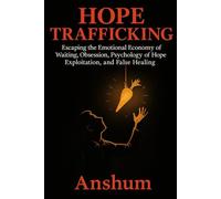HOPE TRAFFICKING: Escaping the Emotional Economy of Waiting, Obsession, and False Healing