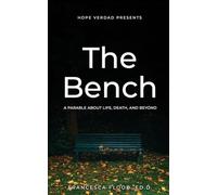 Hope Verdad Presents: The Bench A Parable About Life, Death, and Beyond