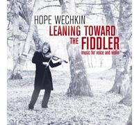 Hope Wechkin - Leaning Toward the Fiddler: Music for Voice and Violin