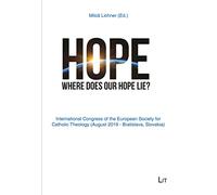 Hope: Where Does Our Hope Lie? International Congress of the European Society for Catholic Theology (August 2019 - Bratislava, Sloavakia) Volume 28 (Theology East - West / Theologie Ost - W)