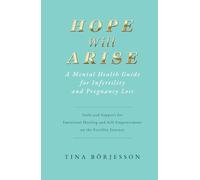 Hope Will Arise - A Mental Health Guide for Infertility and Pregnancy Loss: Tools and Support for Emotional Healing and Self-Empowerment on the Fertility Journey
