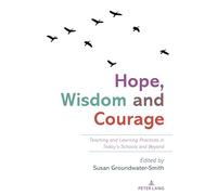 Hope, Wisdom and Courage: Teaching and Learning Practices in Today’s Schools and Beyond: 559 (Counterpoints)