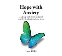 Hope with Anxiety: A self-help guide for those affected and their families, friends and carers