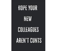 Hope Your New Colleagues Aren't Cunts: Blank Lined Journal Perfect As Funny Going Away Gift For Coworkers.(More Useful Than A Card)