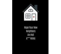 Hope Your New Neighbors Are Not A** Holes Neighbor lined Notebook / Journal / diary (A5): 110 Pages, 6 x 9 inches , Appreciation Gift For Your Neighbor - Perfect For To Do Lists, Ideas, notes...