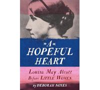 Hopeful Heart: Louisa May Alcott Before Little Women