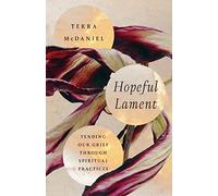 Hopeful Lament: Tending Our Grief Through Spiritual Practices