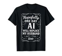 Hopefully one Day ai Will Replace My Husband Too Anniversary T-Shirt