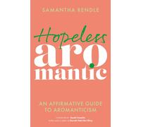 Hopeless Aromantic : An Affirmative Guide to Aromanticism