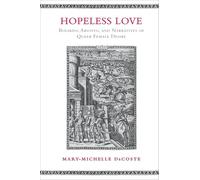 Hopeless Love: Boiardo, Ariosto, and Narratives of Queer Female Desire (Toronto Italian Studies)