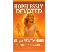 Hopelessly Devoted: The Ultimate Unofficial Fan Guide to Olivia Newton-John