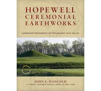Hopewell Ceremonial Earthworks: Landscape Monuments of the Ancient Ohio Valley