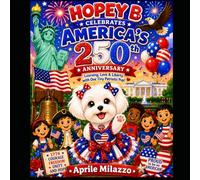 Hopey B Celebrates America's 250th Anniversary: Learning, Love & Liberty with One Tiny Patriotic Pup (The Pawsitivity Adventures of Lil Hopey B)