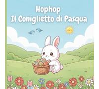 Hophop Il coniglietto di Pasqua: Libro Illustrato per Bambini 0-3 Anni sulla Pasqua