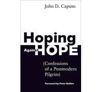 Hoping Against Hope: Confessions of a Postmodern Pilgrim