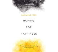 Hoping for Happiness: Turning Life's Most Elusive Feeling into Lasting Reality