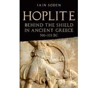 Hoplite: Behind the Shield in Ancient Greece, 500-333 BC