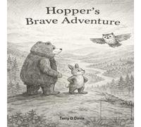 Hopper’s Brave Adventure: A Heartwarming Story That Helps Little Ones Find Courage in Everyday Moments (Ages 0-8)