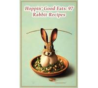 Hoppin' Good Eats: 97 Rabbit Recipes