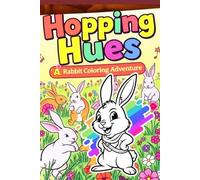 Hopping Hues A Rabbit Coloring Adventure: Adorable Bunnies, Playful Hares & Cute Critters - Fun & Relaxing for Kids, Teens & Adults!