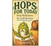 Hops For Today: Daily Meditations for Craft Brewers and the People Who Love Them