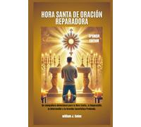 HORA SANTA DE ORACIÓN REPARADORA: Un compañero devocional para la Hora Santa, la Reparación, la Intercesión y la Oración Eucarística Profunda.