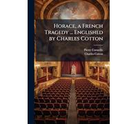 Horace, a French Tragedy ... Englished by Charles Cotton