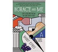 Horace and Me: Life Lessons from an Ancient Poet